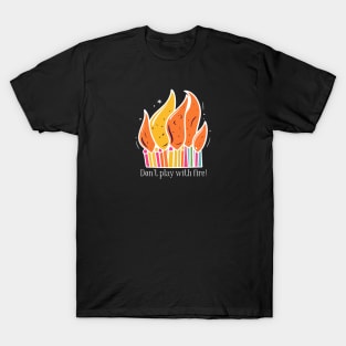 Don't play with fire! T-Shirt